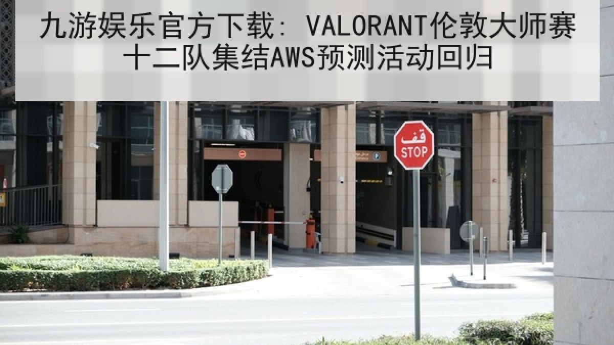 九游娱乐官方下载: VALORANT伦敦大师赛十二队集结AWS预测活动回归