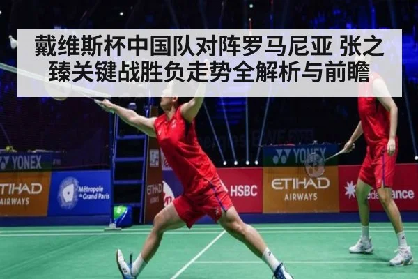 戴维斯杯中国队对阵罗马尼亚 张之臻关键战胜负走势全解析与前瞻